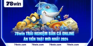 1-78win-trai-nghiem-ban-ca-online-an-tien-that-moi-nhat-2024