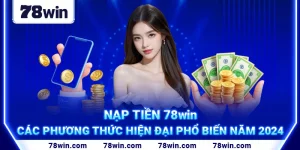 1. Nạp Tiền 78win Các Phương Thức Hiện Đại Phổ Biến Năm 2024