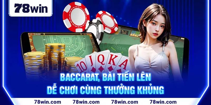 Baccarat, bài tiến lên dễ chơi cùng thưởng khủng