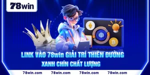 11-link-vao-78win-giai-tri-thien-duong-xanh-chin-chat-luong