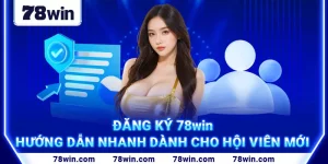 11. Đăng Ký 78win – Hướng Dẫn Nhanh Dành Cho Hội Viên Mới