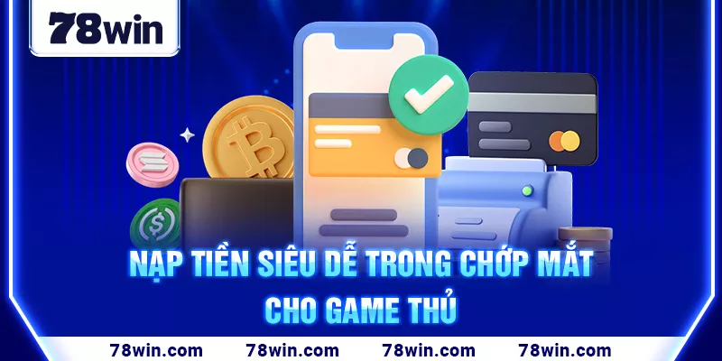 Nạp tiền siêu dễ trong chớp mắt cho game thủ