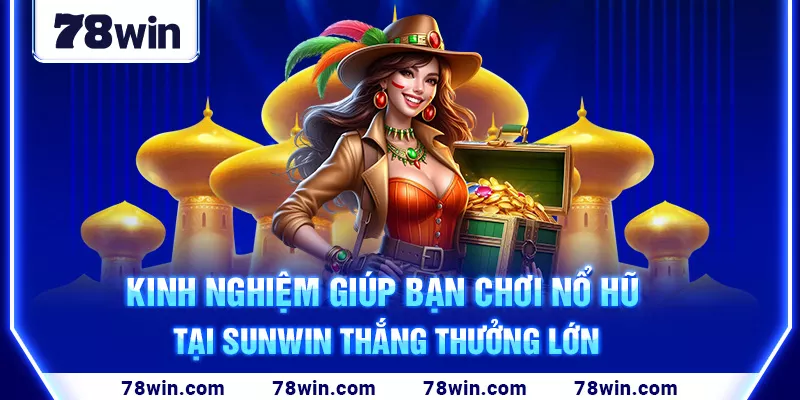 17-kinh-nghiem-giup-ban-choi-no-hu-tai-sunwin-thang-thuong-lon