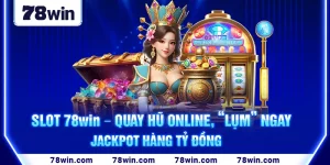 18-slot-78win-–-quay-hu-online-“lum”-ngay-jackpot-hang-ty-dong