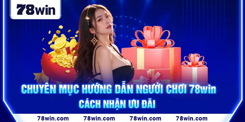 2-chuyen-muc-huong-dan-nguoi-choi-78win-cach-nhan-uu-dai