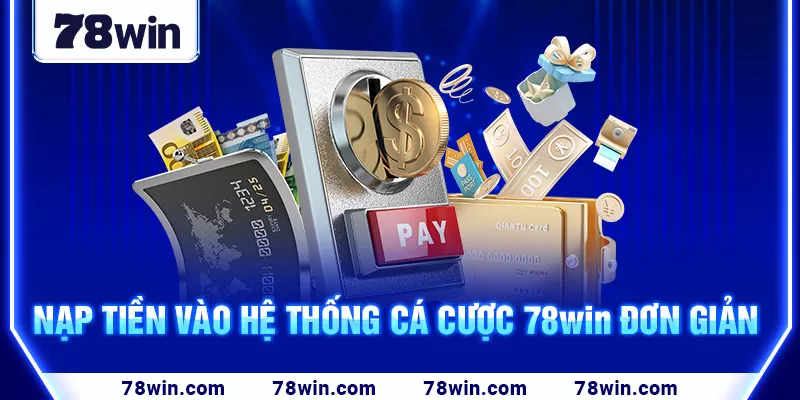 Nạp tiền vào hệ thống cá cược 78win đơn giản