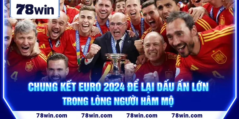 21-chung-ket-euro-2024-de-lai-dau-an-lon-trong-long-nguoi-ham-mo