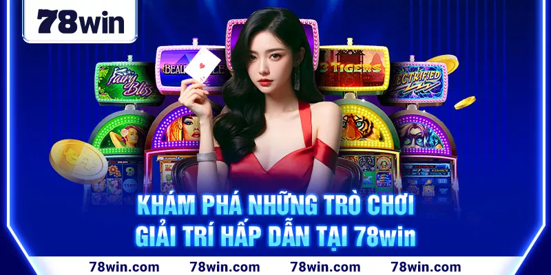 Khám phá những trò chơi giải trí hấp dẫn tại 78win