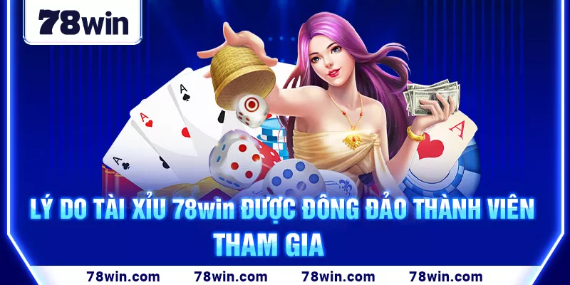 4-ly-do-tai-xiu-78win-duoc-dong-dao-thanh-vien-tham-gia