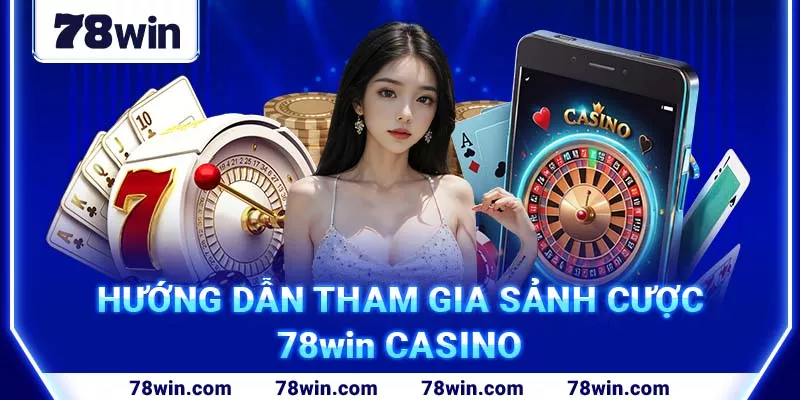 5-huong-dan-tham-gia-sanh-cuoc-78win-casino