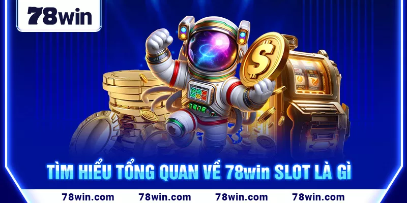 6-tim-hieu-tong-quan-ve-78win-slot-la-gi