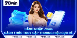 6. Đăng Nhập 78win – Cách Thức Truy Cập Thương Hiệu Cực Dễ