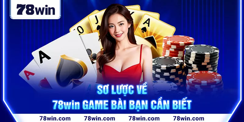 Sơ lược về 78win game bài bạn cần biết