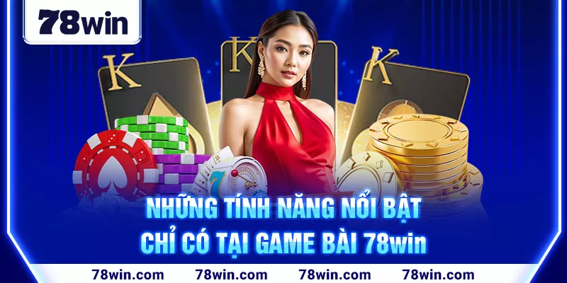 Những tính năng nổi bật chỉ có tại game bài 78win