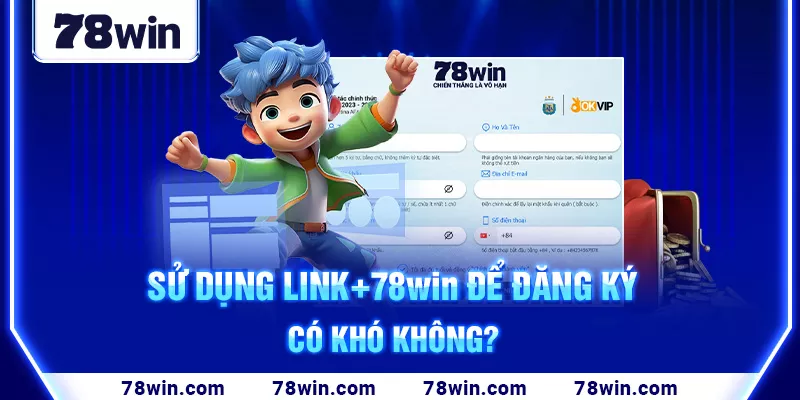 3-su-dung-link-78win-de-dang-ky-co-kho-khong-