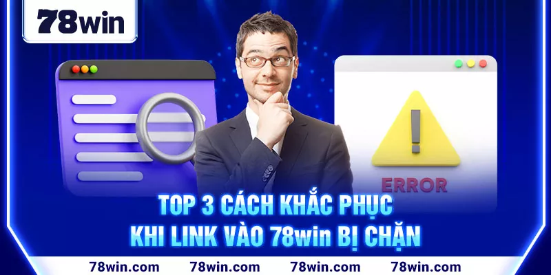 5-top-3-cach-khac-phuc-khi-link-vao-78win-bi-chan