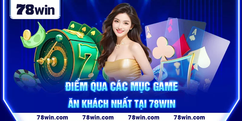 Điểm qua các mục game ăn khách nhất tại 78win