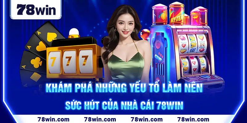 kham-pha-nhung-yeu-to-lam-nen-suc-hut-cua-nha-cai-78win